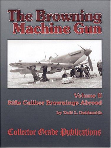 The Browning Machine Gun - Rifle Calibre Browning Abroad: Volume 2