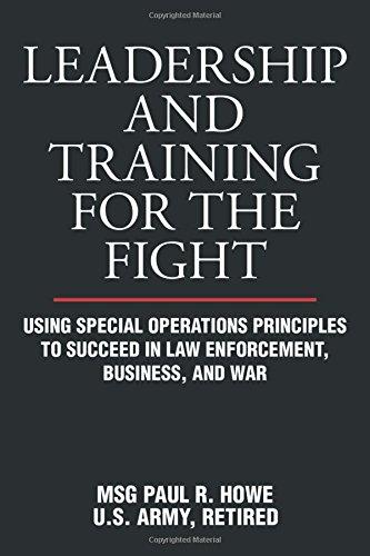 Leadership and Training for the Fight: Using Special Operations Principles to Succeed in Law Enforcement, Business, and War